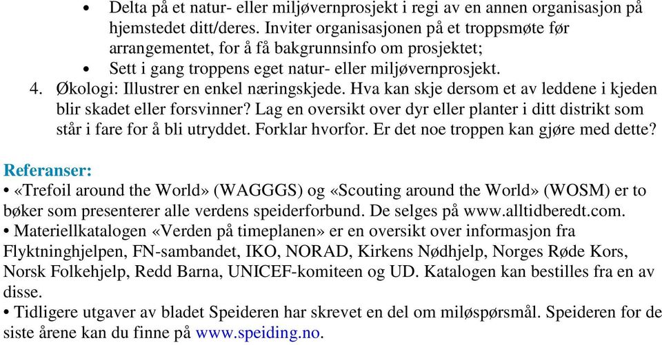 Hva kan skje dersom et av leddene i kjeden blir skadet eller forsvinner? Lag en oversikt over dyr eller planter i ditt distrikt som står i fare for å bli utryddet. Forklar hvorfor.