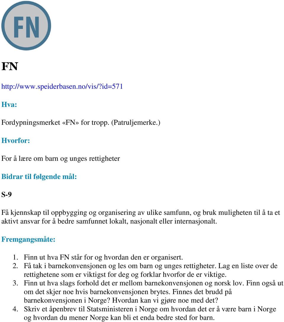 internasjonalt. 1. Finn ut hva FN står for og hvordan den er organisert. 2. Få tak i barnekonvensjonen og les om barn og unges rettigheter.