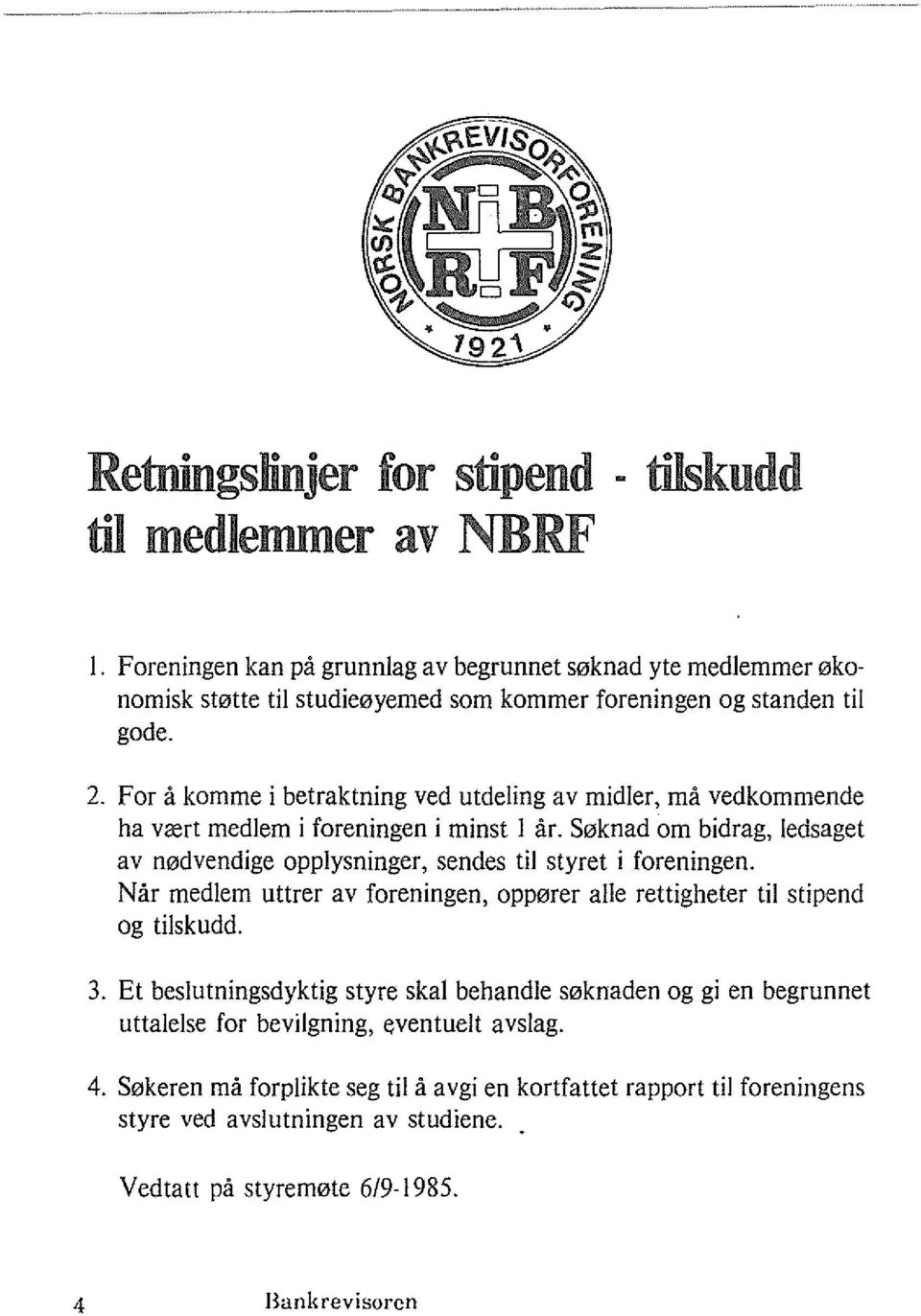 For a komme i betraktning ved utdeling av midler, rna vedkommende ha veert medlem i foreningen i minst I <if.