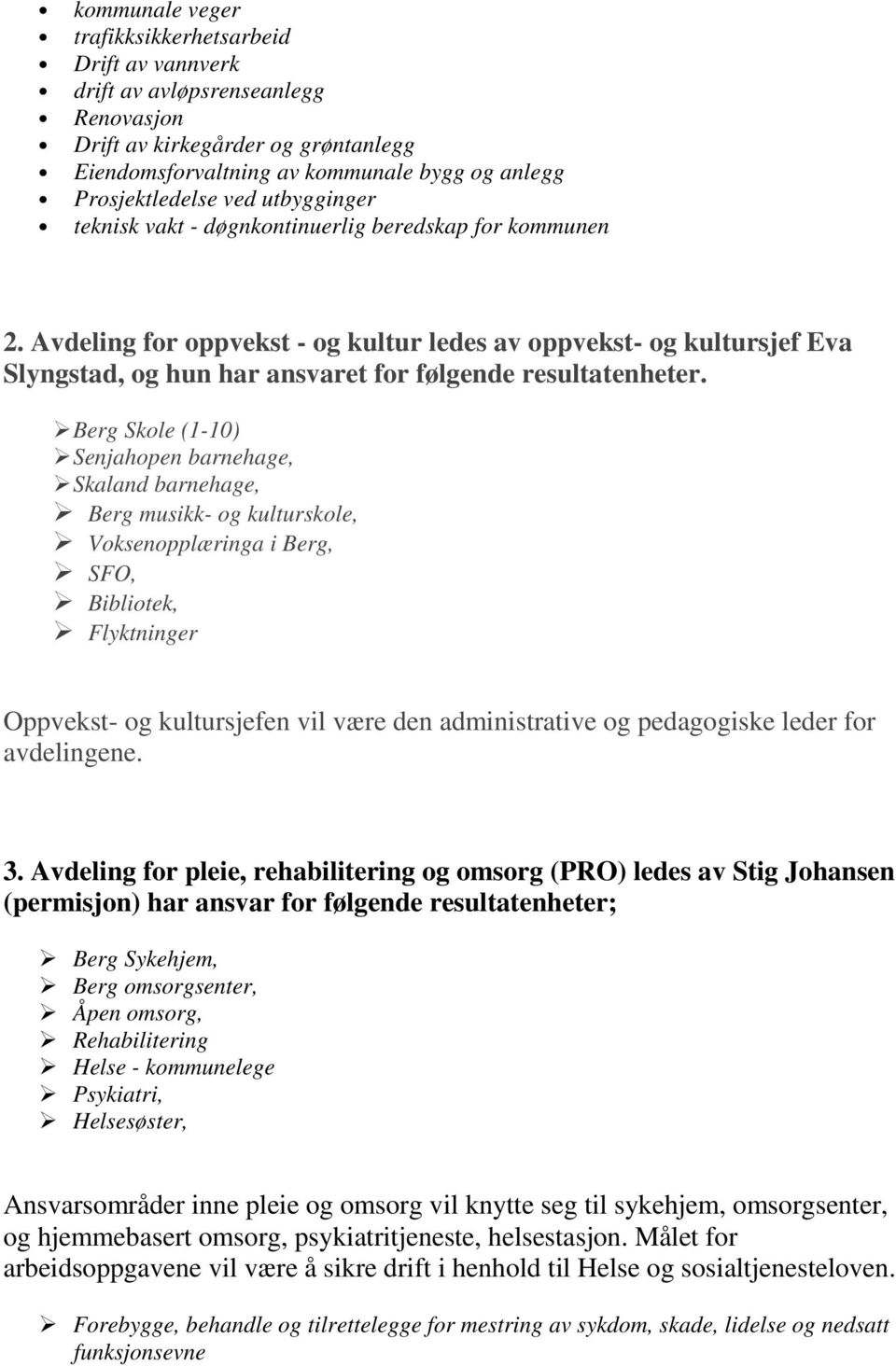 Avdeling for oppvekst - og kultur ledes av oppvekst- og kultursjef Eva Slyngstad, og hun har ansvaret for følgende resultatenheter.