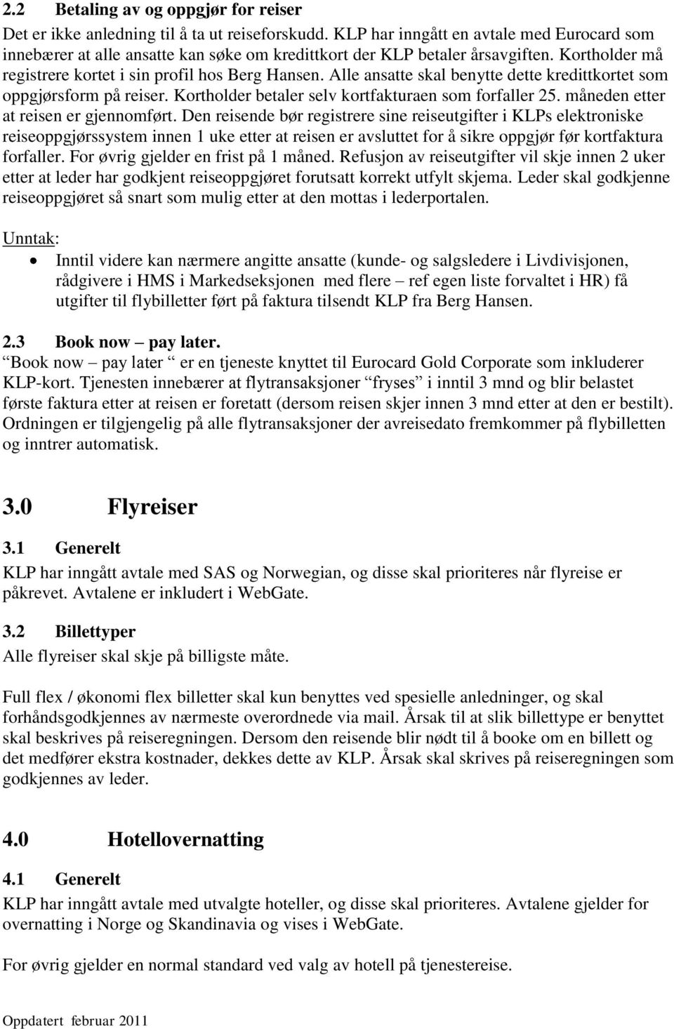 Alle ansatte skal benytte dette kredittkortet som oppgjørsform på reiser. Kortholder betaler selv kortfakturaen som forfaller 25. måneden etter at reisen er gjennomført.