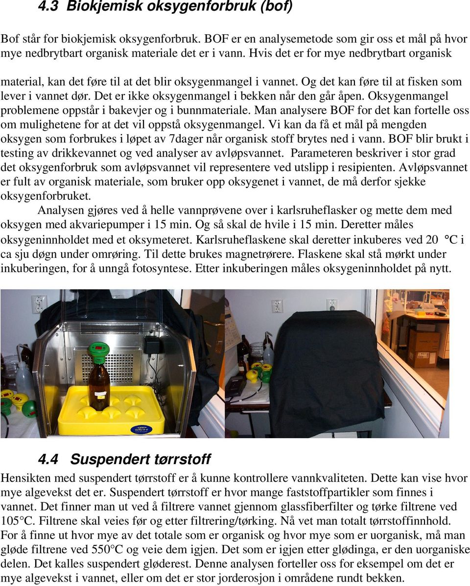 Det er ikke oksygenmangel i bekken når den går åpen. Oksygenmangel problemene oppstår i bakevjer og i bunnmateriale.