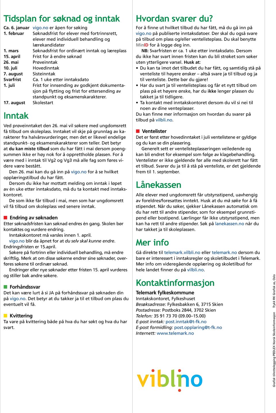 juli Frist for innsending av godkjent dokumentasjon på flytting og frist for ettersending av standpunkt og eksamenskarakterer. 17. august Skolestart Inntak Ved prøveinntaket den 26.