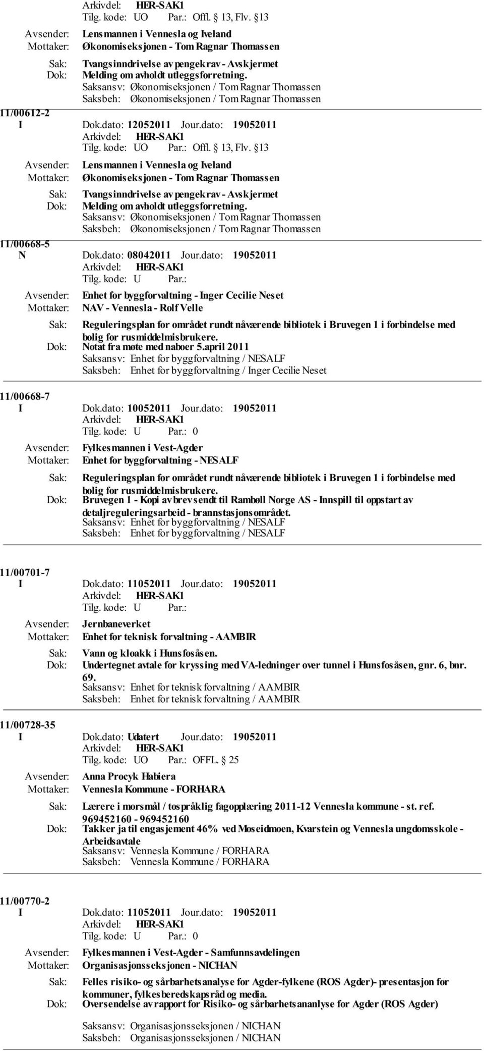 dato: Saksansv: Økonomiseksjonen / Tom Ragnar Thomassen Saksbeh: Økonomiseksjonen / Tom Ragnar Thomassen 11/00668-5 N Dok.dato: 08042011 Jour.