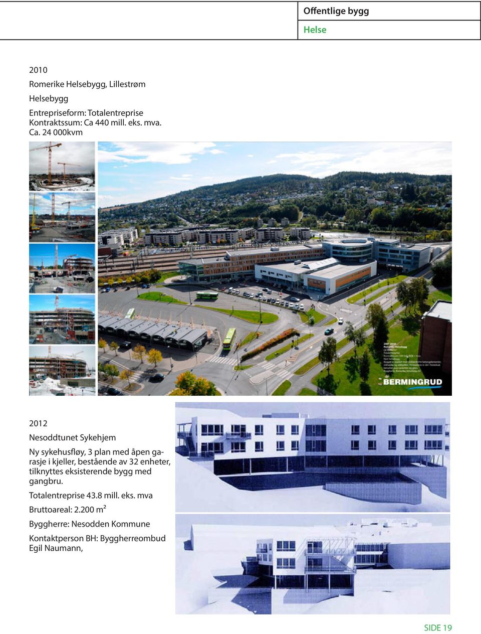 24 000kvm 2012 Nesoddtunet Sykehjem Ny sykehusfløy, 3 plan med åpen garasje i kjeller, bestående av
