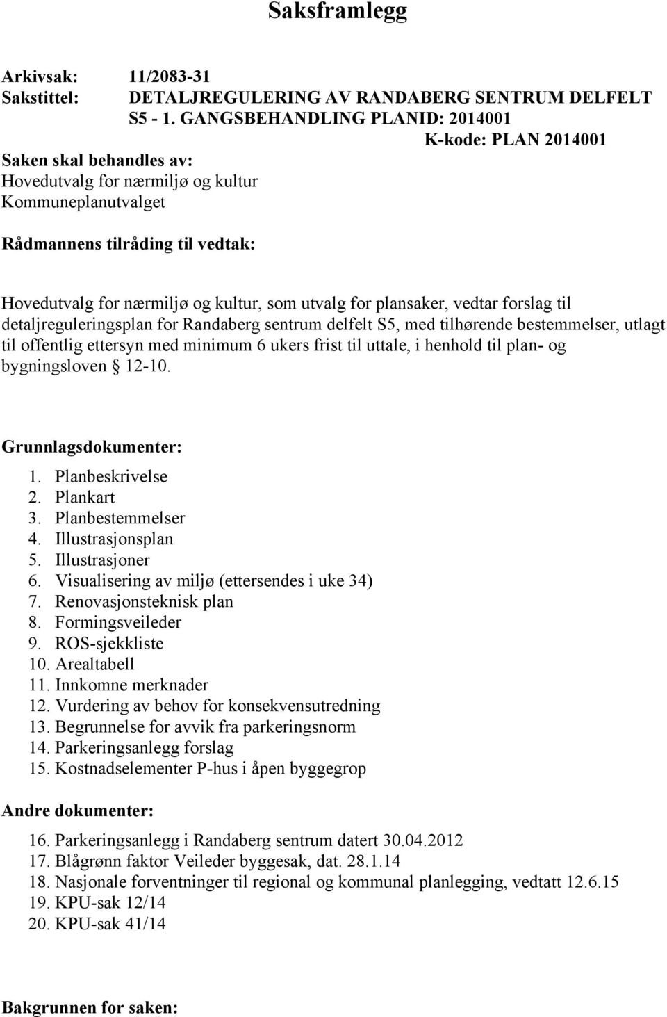 kultur, som utvalg for plansaker, vedtar forslag til detaljreguleringsplan for Randaberg sentrum delfelt S5, med tilhørende bestemmelser, utlagt til offentlig ettersyn med minimum 6 ukers frist til