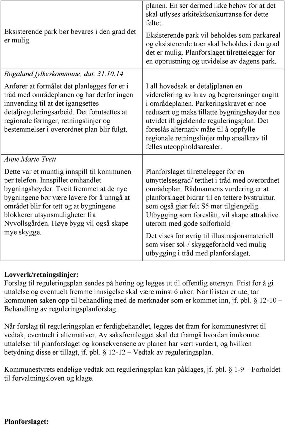 Det forutsettes at regionale føringer, retningslinjer og bestemmelser i overordnet plan blir fulgt. Anne Marie Tveit Dette var et muntlig innspill til kommunen per telefon.