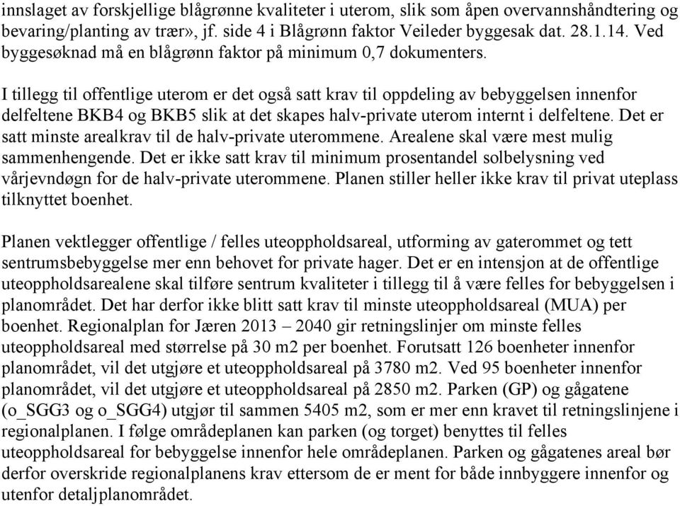 I tillegg til offentlige uterom er det også satt krav til oppdeling av bebyggelsen innenfor delfeltene BKB4 og BKB5 slik at det skapes halv-private uterom internt i delfeltene.