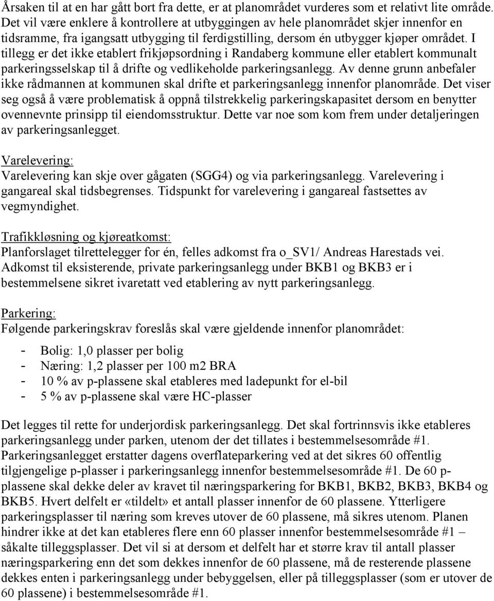 I tillegg er det ikke etablert frikjøpsordning i Randaberg kommune eller etablert kommunalt parkeringsselskap til å drifte og vedlikeholde parkeringsanlegg.