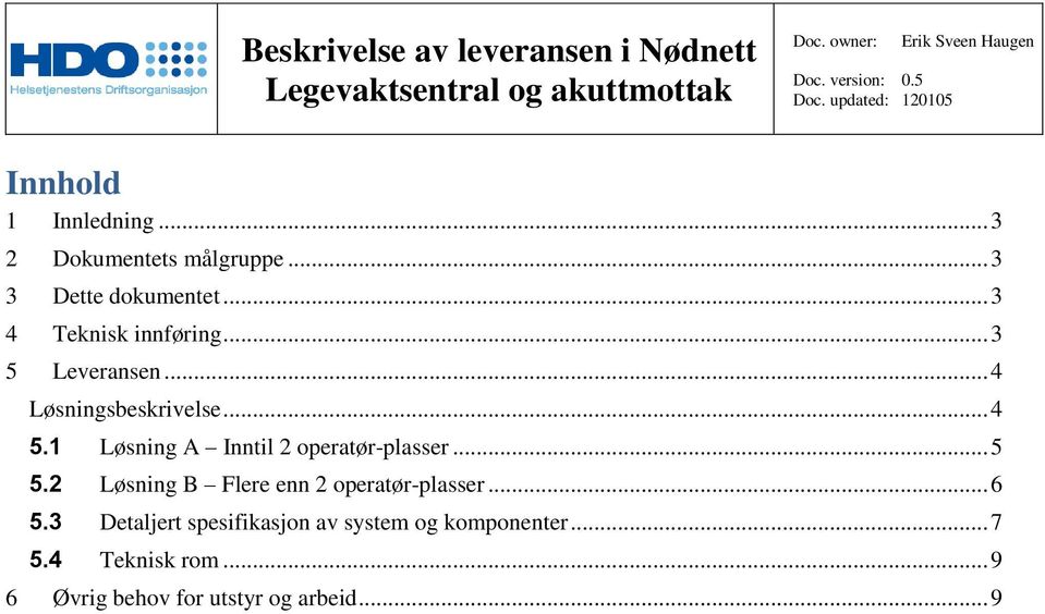 1 Løsning A Inntil 2 operatør-plasser... 5 5.2 Løsning B Flere enn 2 operatør-plasser.