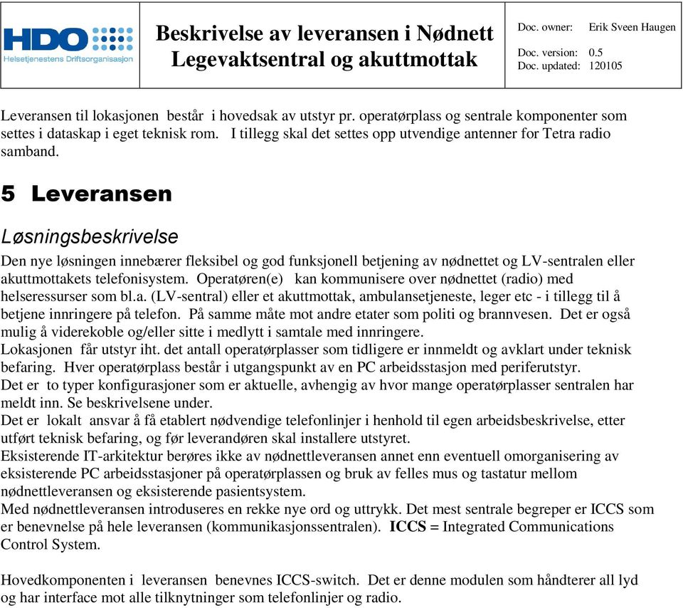 5 Leveransen Løsningsbeskrivelse Den nye løsningen innebærer fleksibel og god funksjonell betjening av nødnettet og LV-sentralen eller akuttmottakets telefonisystem.