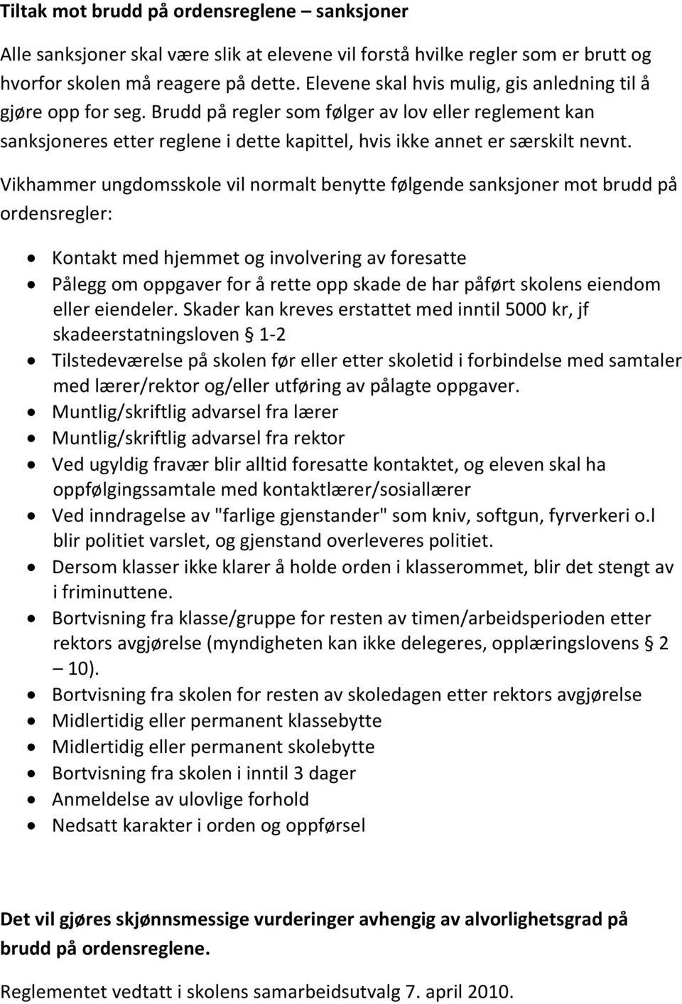 Vikhammer ungdomsskole vil normalt benytte følgende sanksjoner mot brudd på ordensregler: Kontakt med hjemmet og involvering av foresatte Pålegg om oppgaver for å rette opp skade de har påført