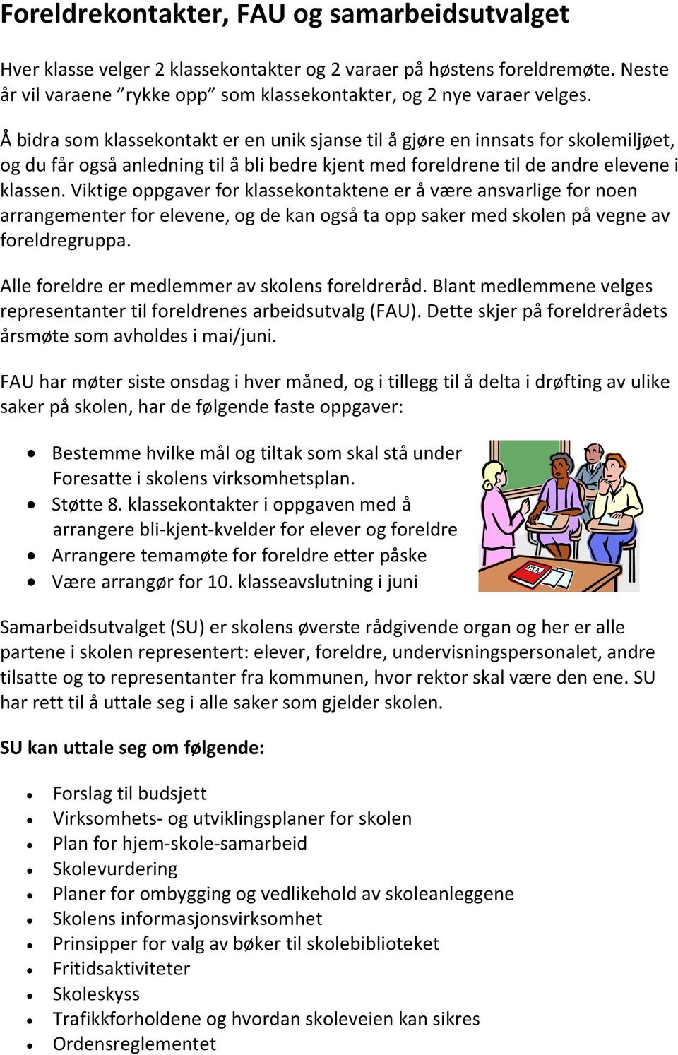 Viktige oppgaver for klassekontaktene er å være ansvarlige for noen arrangementer for elevene, og de kan også ta opp saker med skolen på vegne av foreldregruppa.