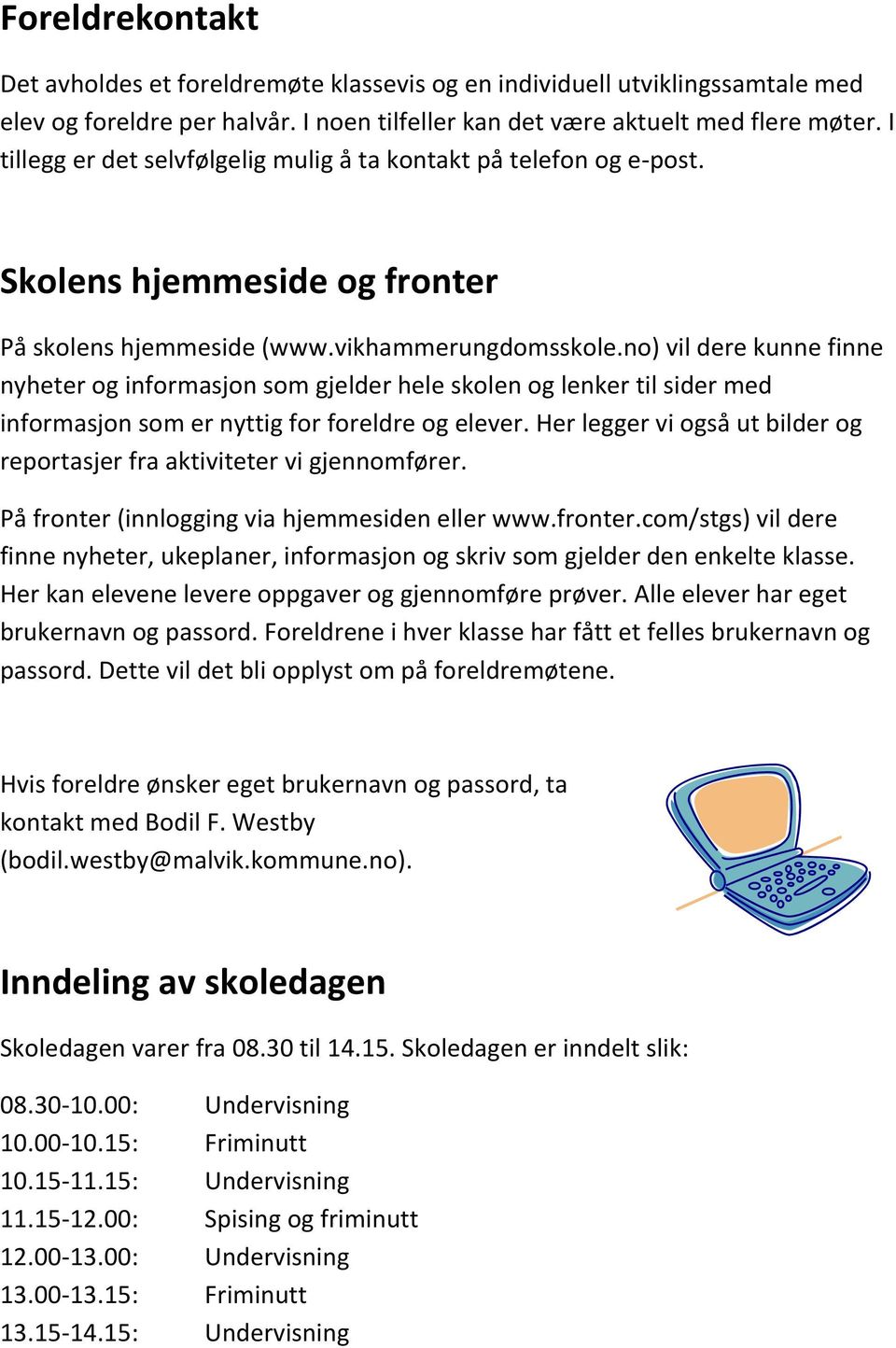 no) vil dere kunne finne nyheter og informasjon som gjelder hele skolen og lenker til sider med informasjon som er nyttig for foreldre og elever.