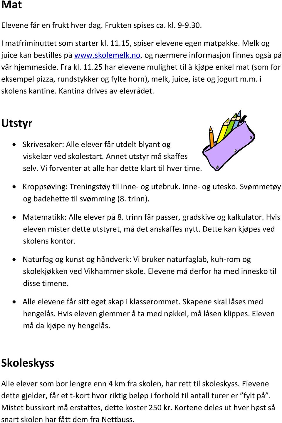 Kantina drives av elevrådet. Utstyr Skrivesaker: Alle elever får utdelt blyant og viskelær ved skolestart. Annet utstyr må skaffes selv. Vi forventer at alle har dette klart til hver time.