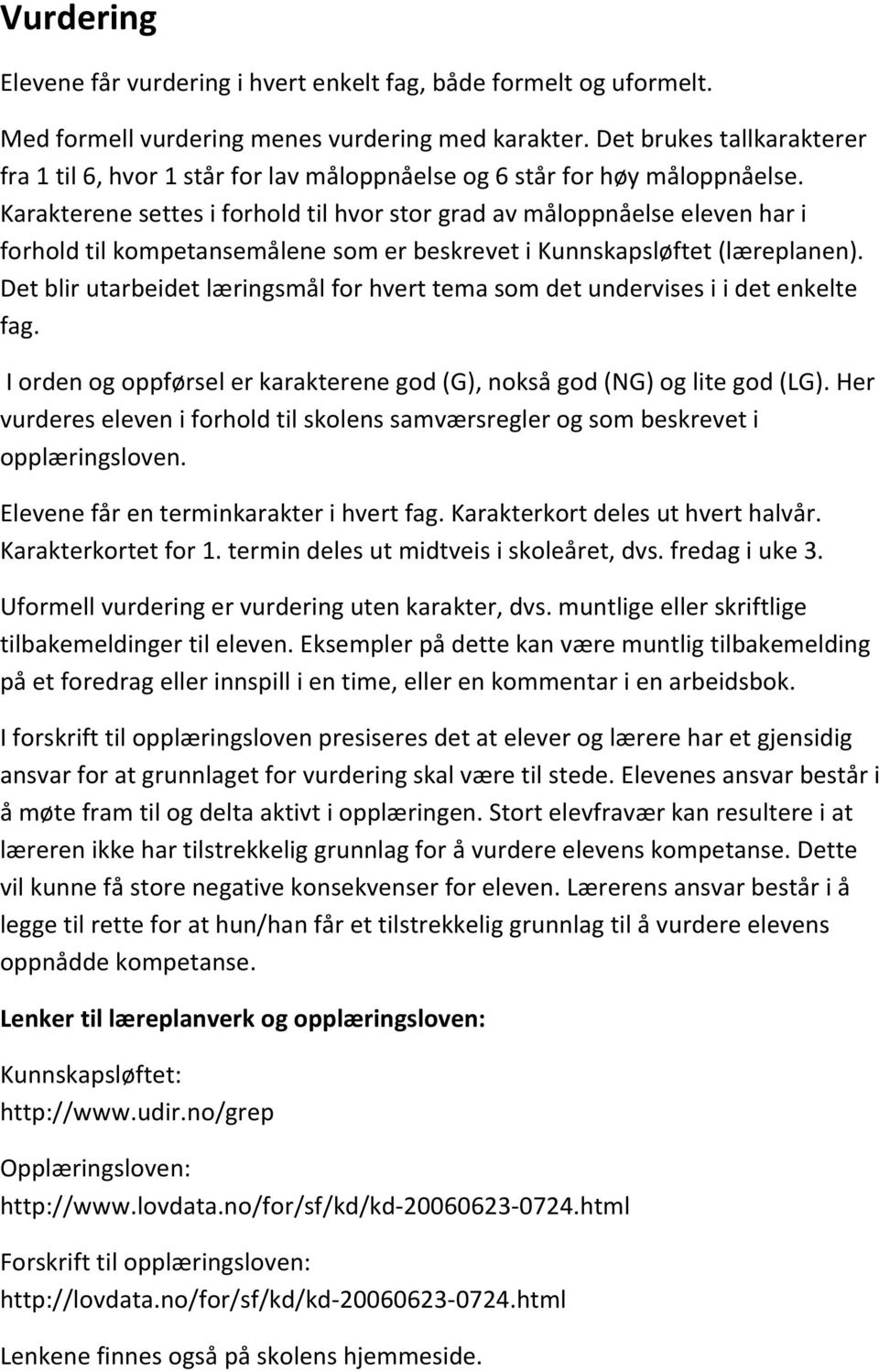 Karakterene settes i forhold til hvor stor grad av måloppnåelse eleven har i forhold til kompetansemålene som er beskrevet i Kunnskapsløftet (læreplanen).