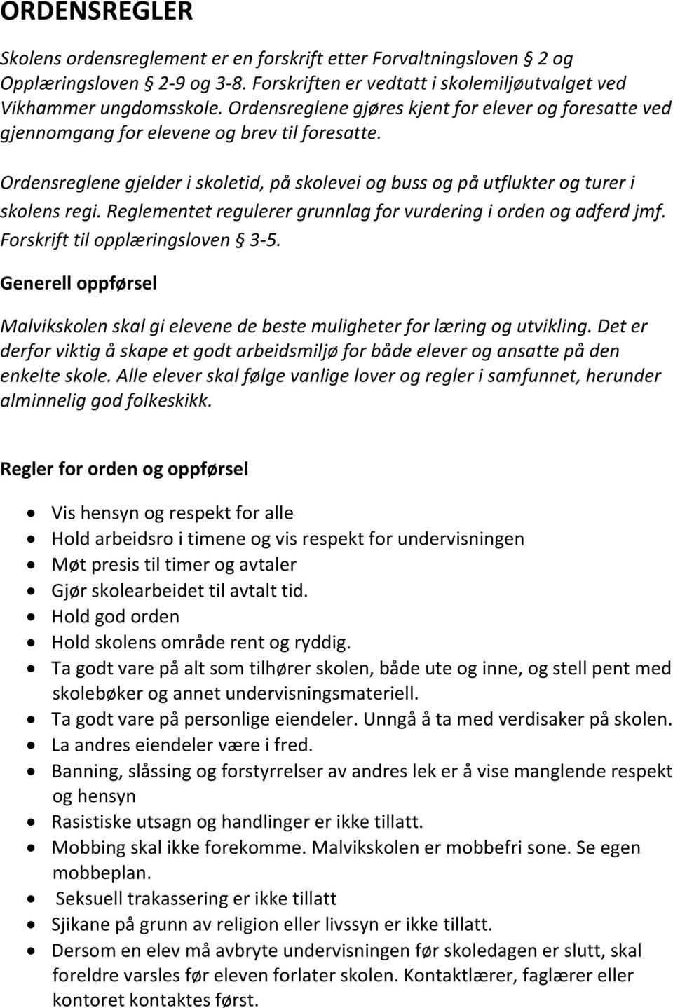 Reglementet regulerer grunnlag for vurdering i orden og adferd jmf. Forskrift til opplæringsloven 3-5. Generell oppførsel Malvikskolen skal gi elevene de beste muligheter for læring og utvikling.