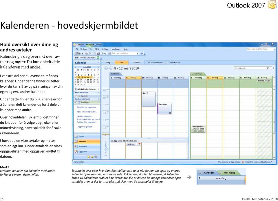 Over hoveddelen i skjermbildet finner du knapper for å velge dag-, uke- eller månedsvisning, samt søkefelt for å søke i kalenderen. I hoveddelen vises avtaler og møter som er lagt inn.