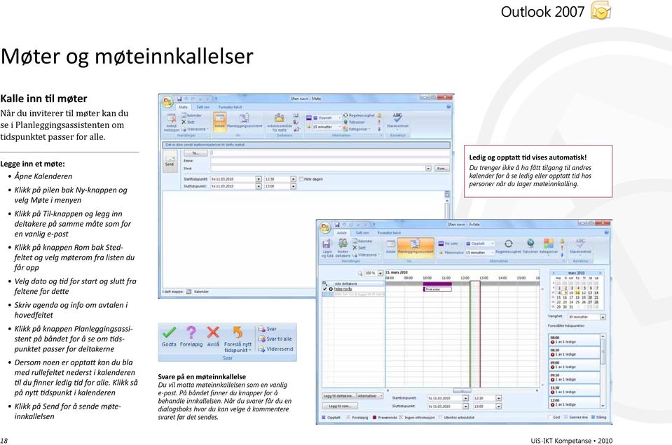 Stedfeltet og velg møterom fra listen du får opp Velg dato og tid for start og slutt fra feltene for dette Skriv agenda og info om avtalen i hovedfeltet Klikk på knappen Planleggingsassistent på