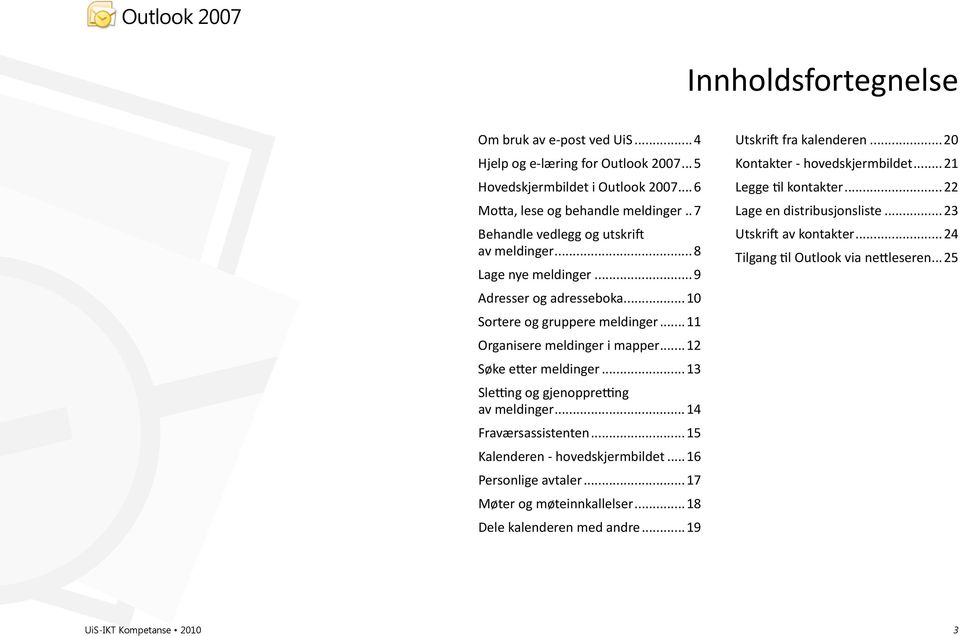 ..13 Sletting og gjenoppretting av meldinger...14 Fraværsassistenten...15 Kalenderen - hovedskjermbildet...16 Personlige avtaler...17 Møter og møteinnkallelser...18 Dele kalenderen med andre.
