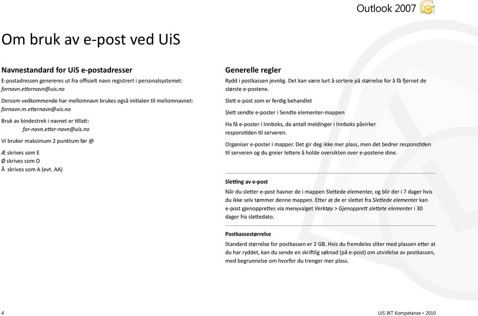 no Vi bruker maksimum 2 punktum før @ Æ skrives som E Ø skrives som O Å skrives som A (evt. AA) Generelle regler Rydd i postkassen jevnlig.