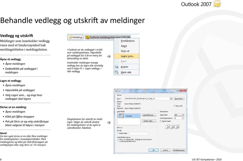 Inneholder meldingen mange vedlegg kan du lagre alle samtidig ved å velge Fil > Lagre vedlegg > Alle vedlegg. Lagre et vedlegg: Åpne meldingen Høyreklikk på vedlegget Velg Lagre som.