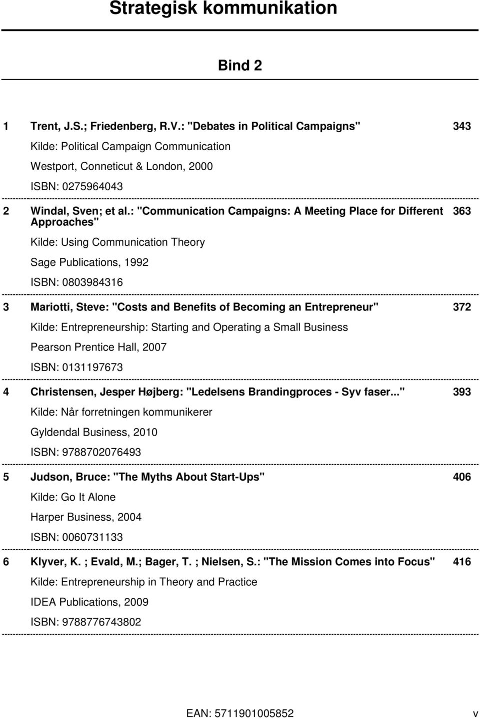 an Entrepreneur" 372 Kilde: Entrepreneurship: Starting and Operating a Small Business Pearson Prentice Hall, 2007 ISBN: 0131197673 4 Christensen, Jesper Højberg: "Ledelsens Brandingproces - Syv faser.