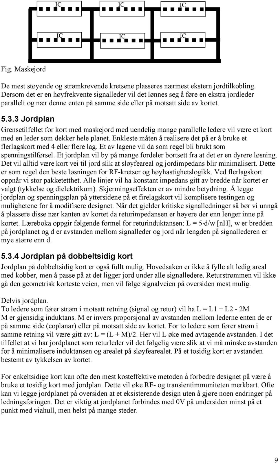 3 Jordplan Grensetilfellet for kort med maskejord med uendelig mange parallelle ledere vil være et kort med en leder som dekker hele planet.