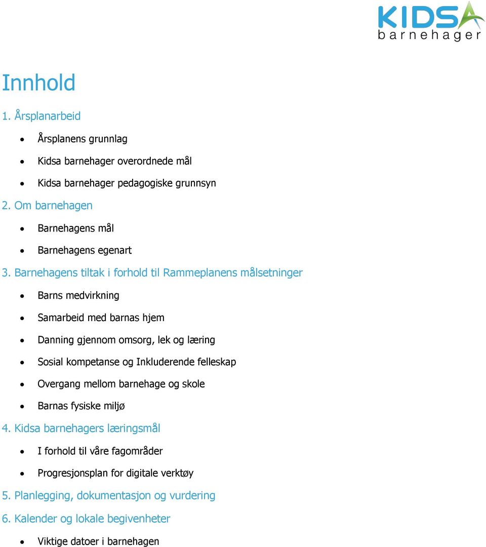 Barnehagens tiltak i forhold til Rammeplanens målsetninger Barns medvirkning Samarbeid med barnas hjem Danning gjennom omsorg, lek og læring Sosial