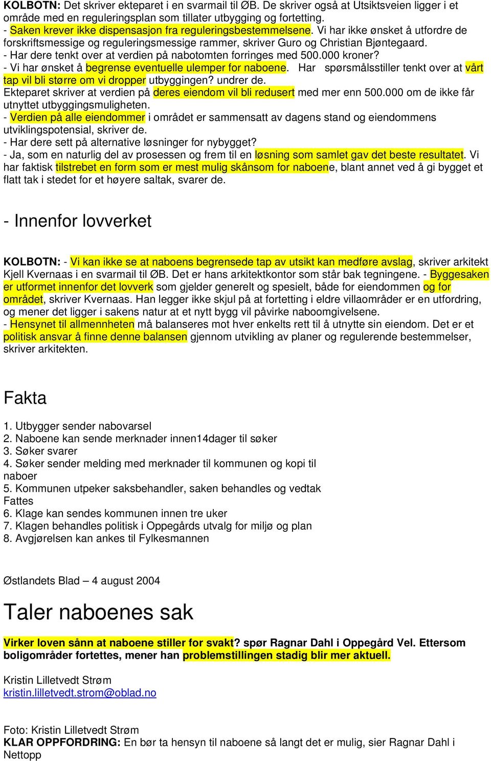 - Har dere tenkt over at verdien på nabotomten forringes med 500.000 kroner? - Vi har ønsket å begrense eventuelle ulemper for naboene.