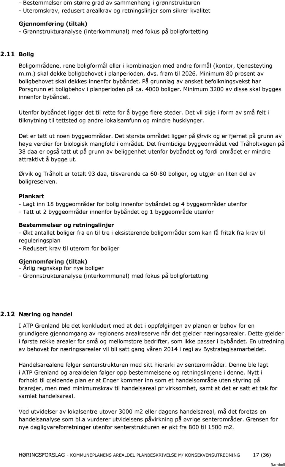 Minimum 80 prosent av boligbehovet skal dekkes innenfor bybåndet. På grunnlag av ønsket befolkningsvekst har Porsgrunn et boligbehov i planperioden på ca. 4000 boliger.