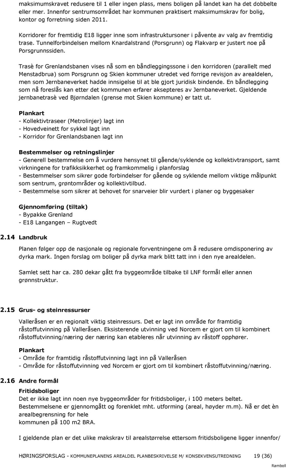 Korridorer for fremtidig E18 ligger inne som infrastruktursoner i påvente av valg av fremtidig trase. Tunnelforbindelsen mellom Knardalstrand (Porsgrunn) og Flakvarp er justert noe på Porsgrunnssiden.