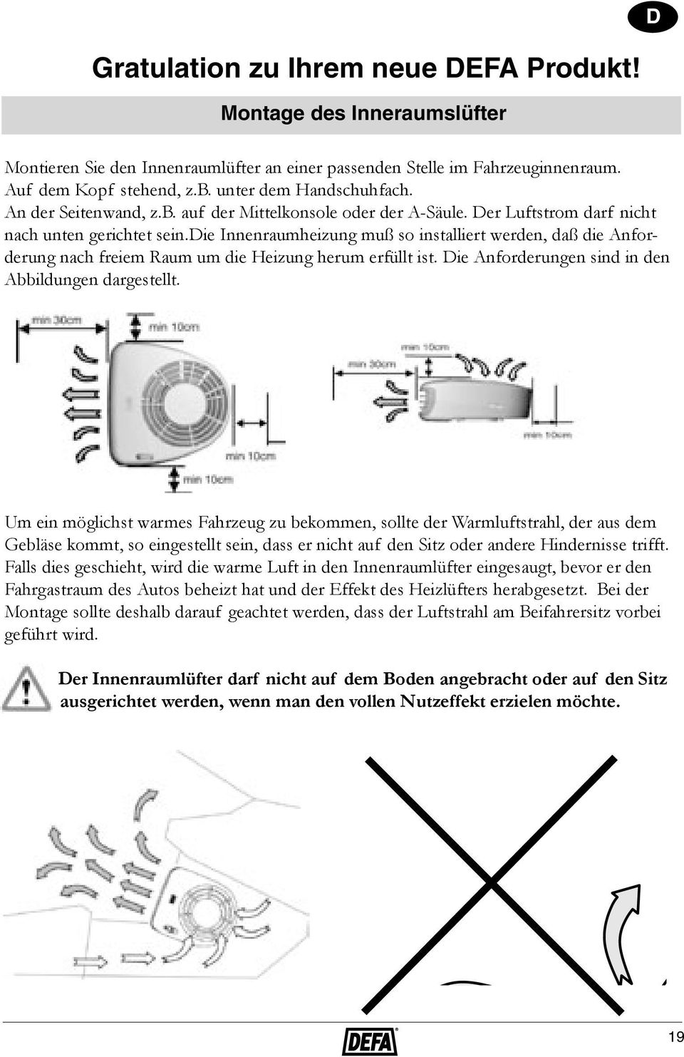 die Innenraumheizung muß so installiert werden, daß die Anforderung nach freiem Raum um die Heizung herum erfüllt ist. Die Anforderungen sind in den Abbildungen dargestellt.