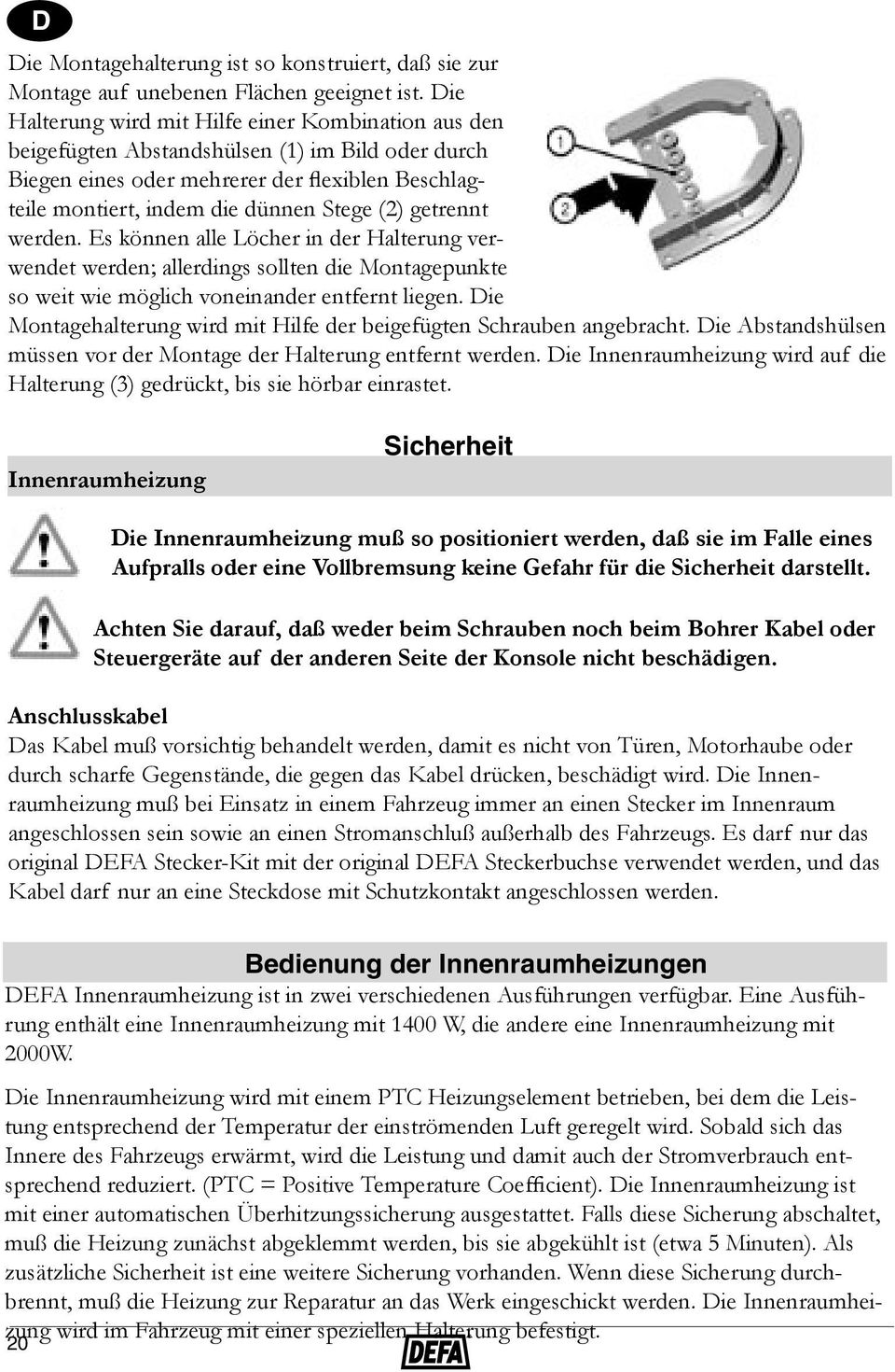 getrennt werden. Es können alle Löcher in der Halterung verwendet werden; allerdings sollten die Montagepunkte so weit wie möglich voneinander entfernt liegen.