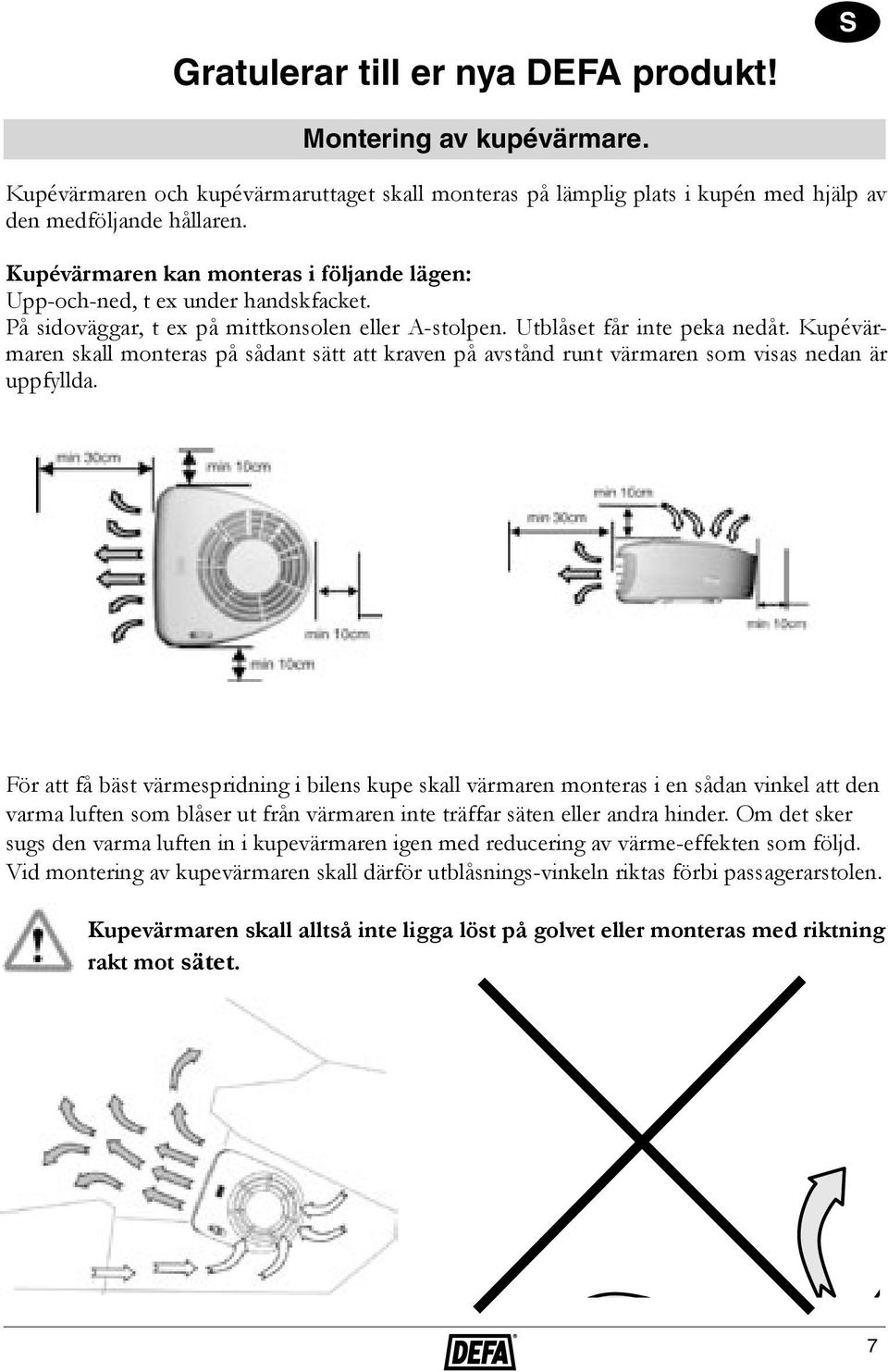 Kupévärmaren skall monteras på sådant sätt att kraven på avstånd runt värmaren som visas nedan är uppfyllda.