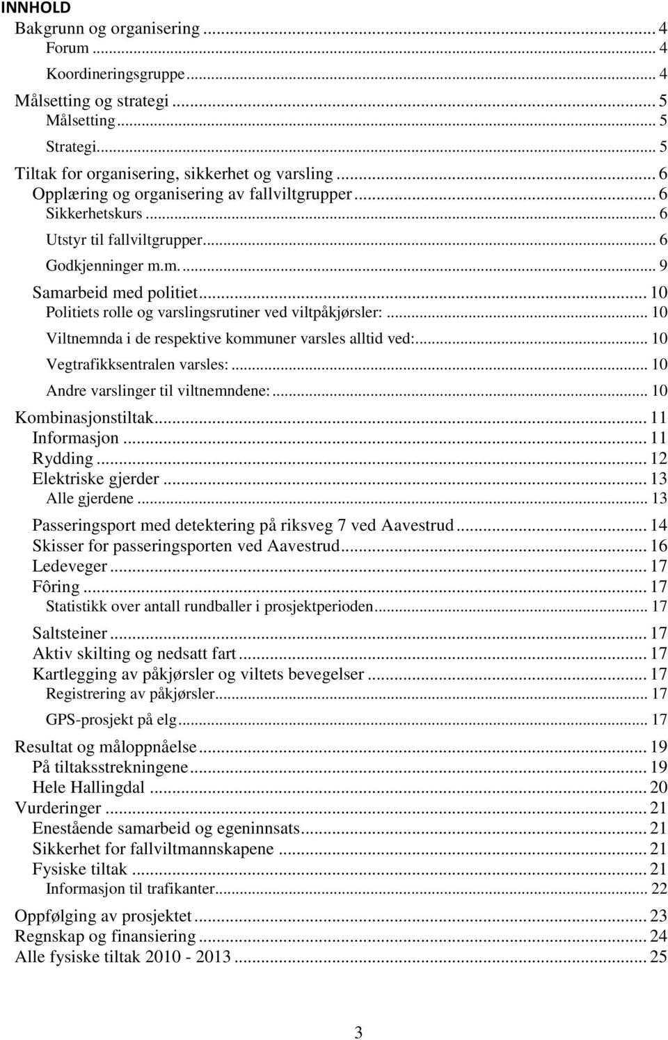 .. 10 Politiets rolle og varslingsrutiner ved viltpåkjørsler:... 10 Viltnemnda i de respektive kommuner varsles alltid ved:... 10 Vegtrafikksentralen varsles:... 10 Andre varslinger til viltnemndene:.