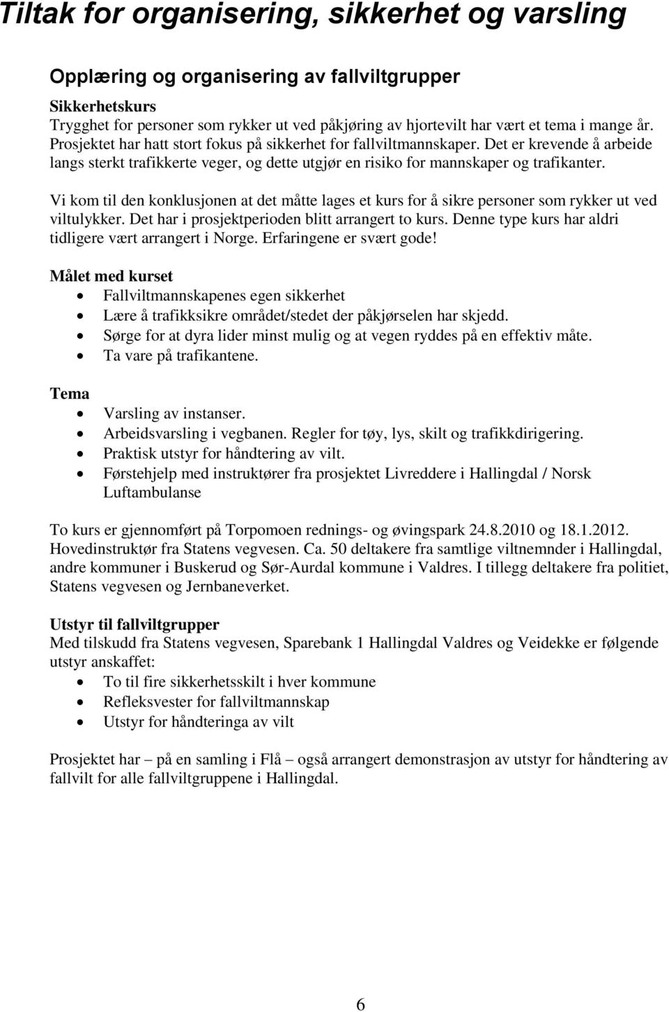 Vi kom til den konklusjonen at det måtte lages et kurs for å sikre personer som rykker ut ved viltulykker. Det har i prosjektperioden blitt arrangert to kurs.