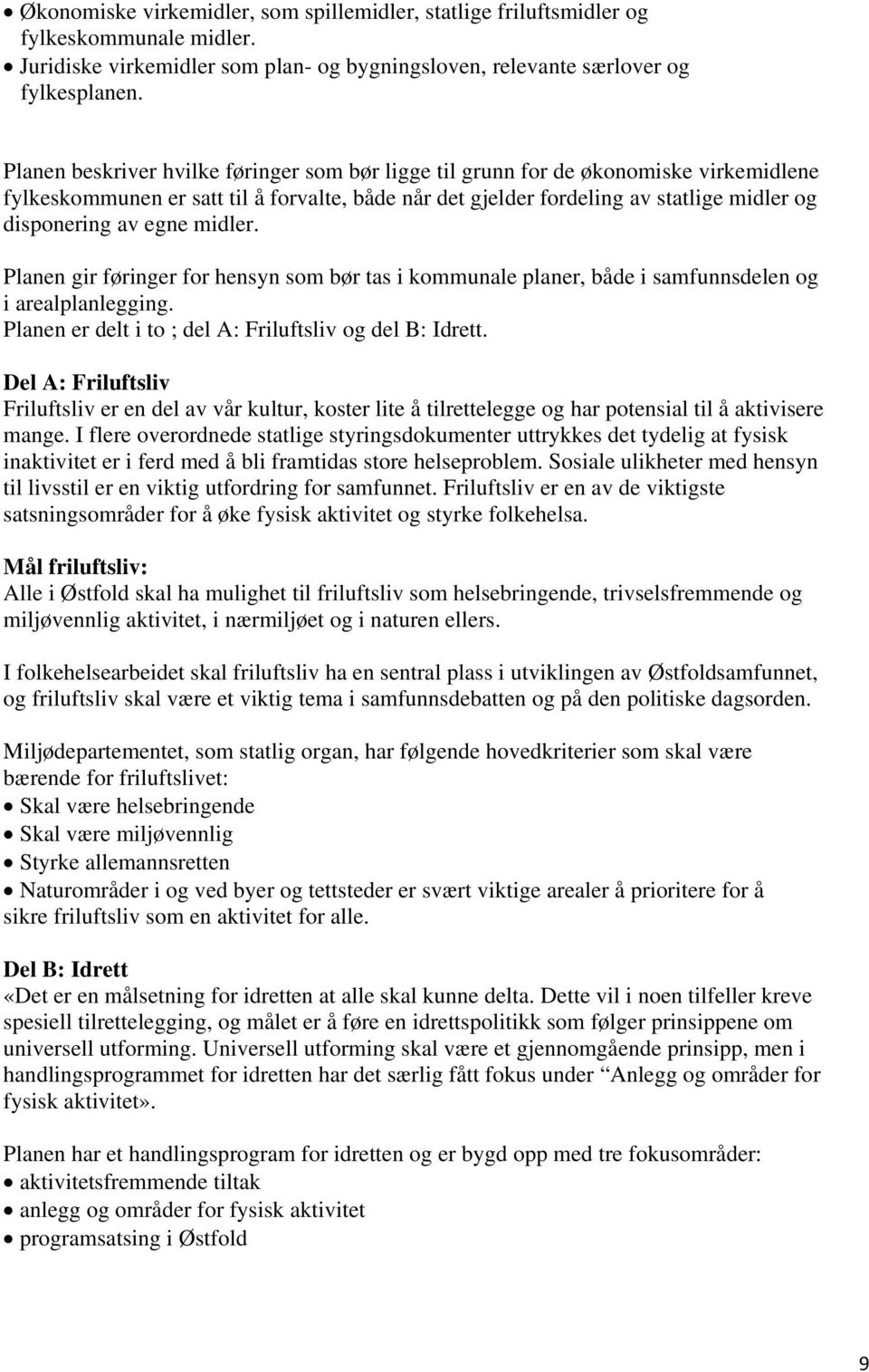 midler. Planen gir føringer for hensyn som bør tas i kommunale planer, både i samfunnsdelen og i arealplanlegging. Planen er delt i to ; del A: Friluftsliv og del B: Idrett.