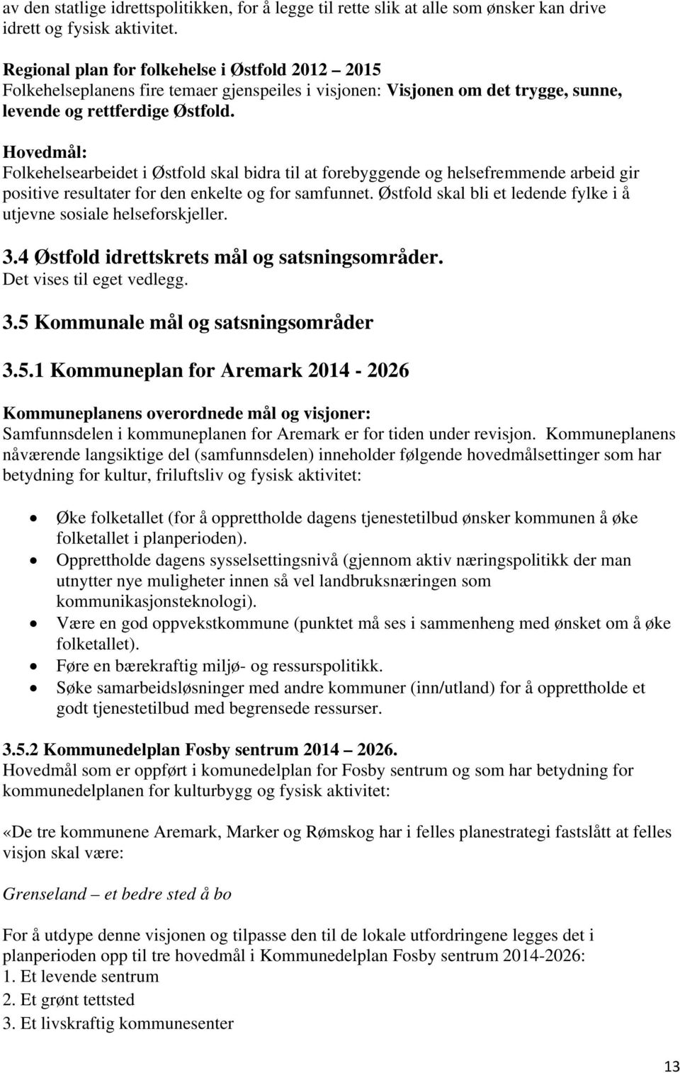 Hovedmål: Folkehelsearbeidet i Østfold skal bidra til at forebyggende og helsefremmende arbeid gir positive resultater for den enkelte og for samfunnet.