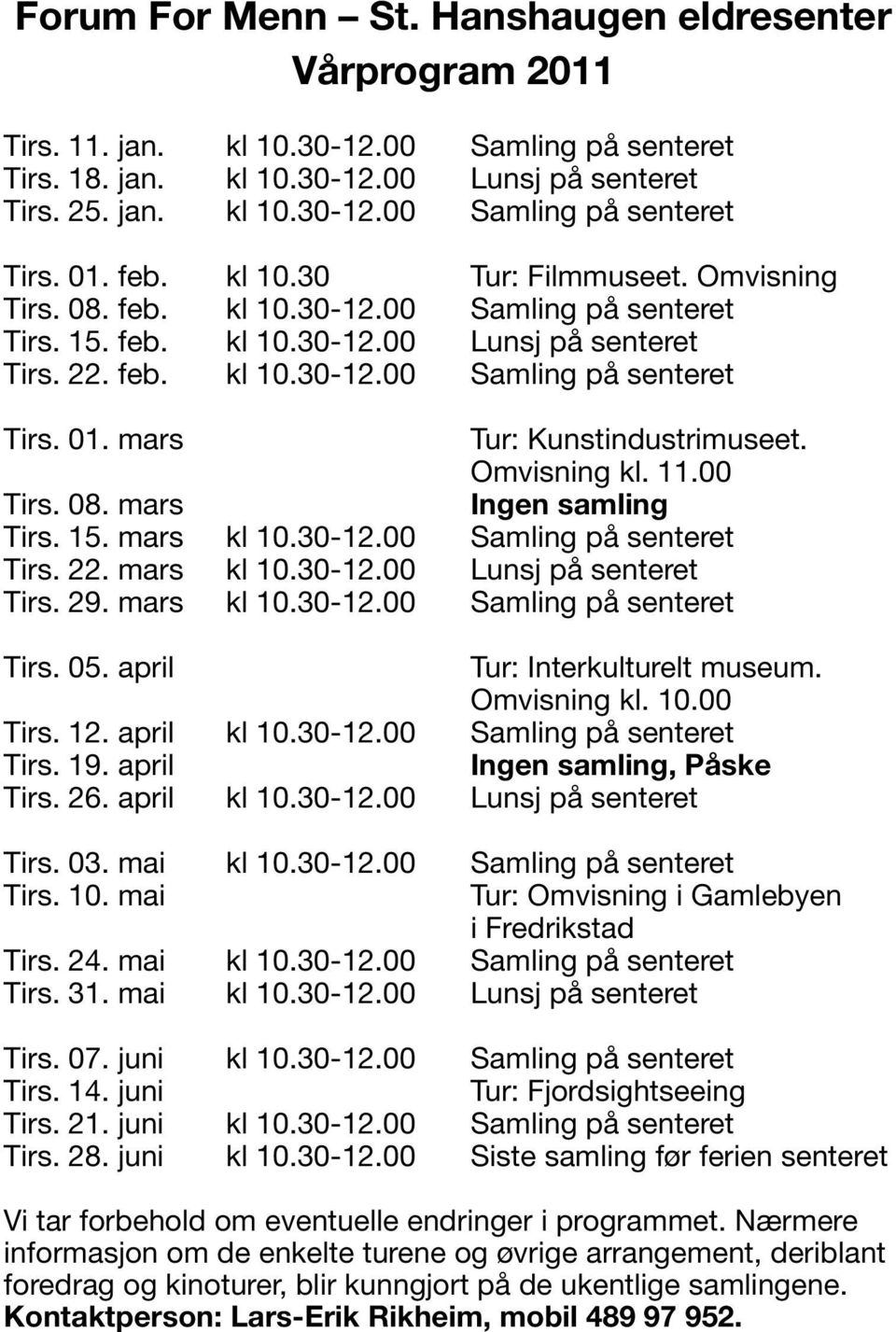 mars Tur: Kunstindustrimuseet. Omvisning kl. 11.00 Tirs. 08. mars Ingen samling Tirs. 15. mars kl 10.30-12.00 Samling på senteret Tirs. 22. mars kl 10.30-12.00 Lunsj på senteret Tirs. 29. mars kl 10.30-12.00 Samling på senteret Tirs. 05.