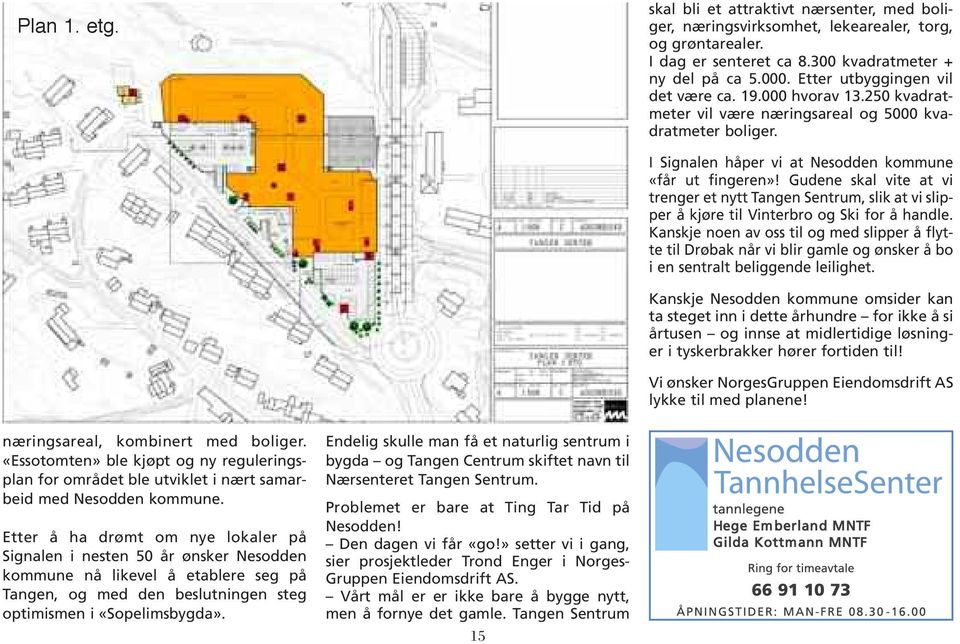 Gudene skal vite at vi trenger et nytt Tangen Sentrum, slik at vi slipper å kjøre til Vinterbro og Ski for å handle.