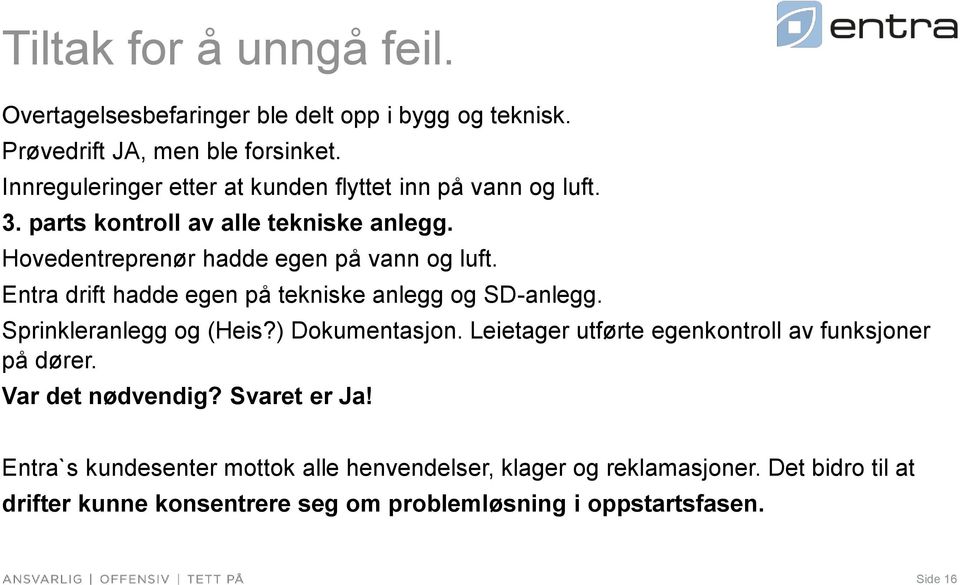 Entra drift hadde egen på tekniske anlegg og SD-anlegg. Sprinkleranlegg og (Heis?) Dokumentasjon. Leietager utførte egenkontroll av funksjoner på dører.