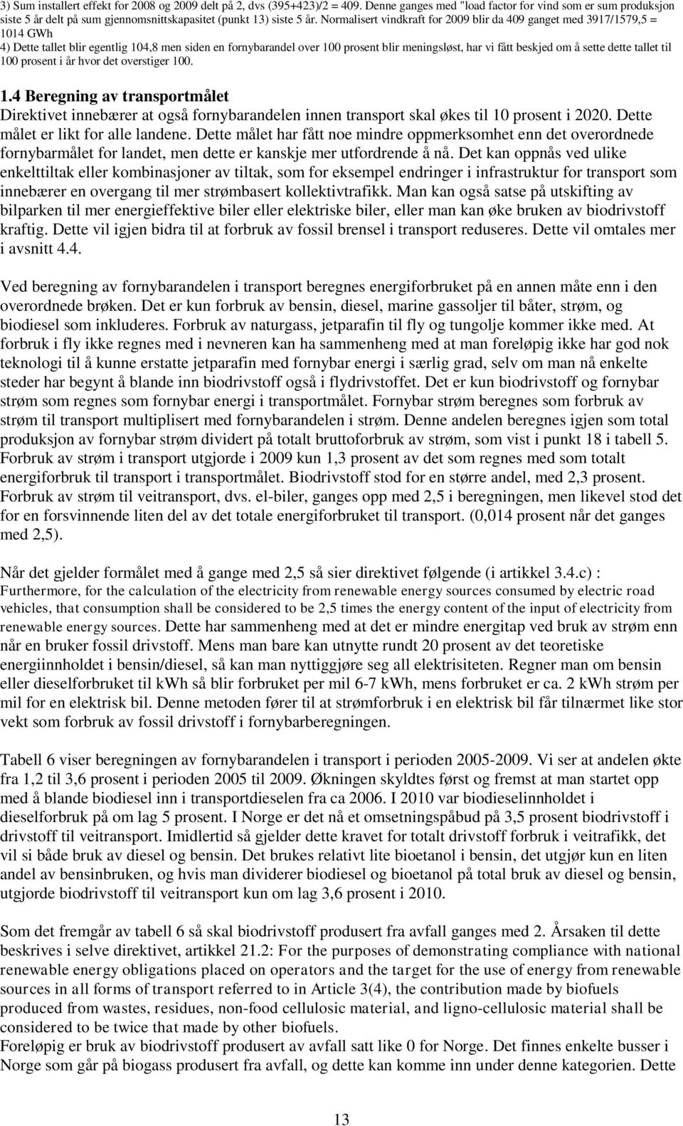 Normalisert vindkraft for 2009 blir da 409 ganget med 3917/1579,5 = 1014 GWh 4) Dette tallet blir egentlig 104,8 men siden en fornybarandel over 100 prosent blir meningsløst, har vi fått beskjed om å