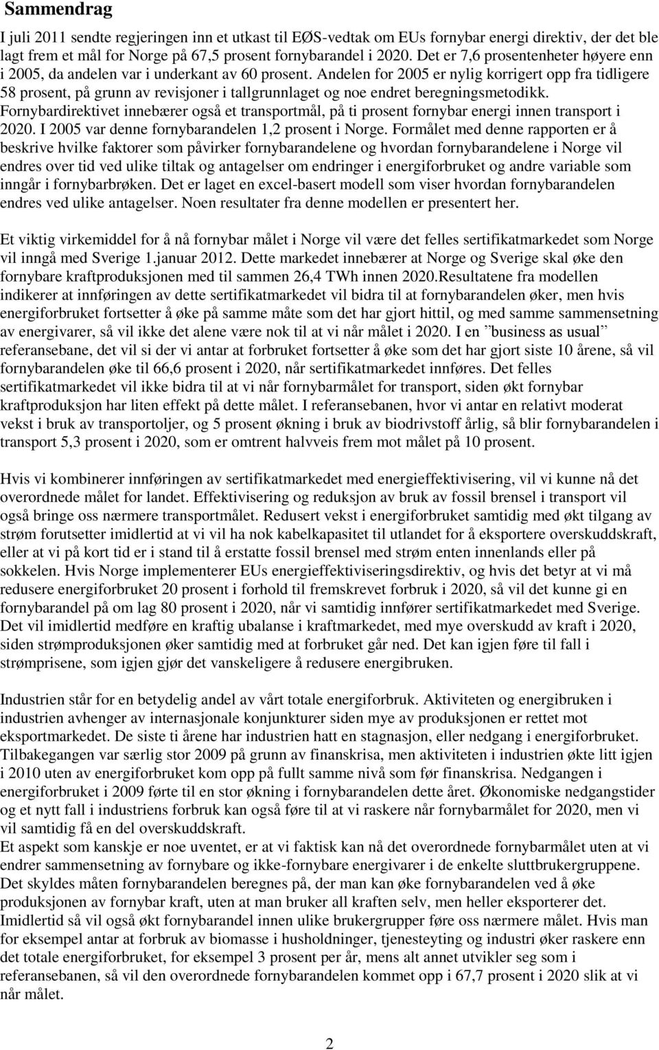 Andelen for 2005 er nylig korrigert opp fra tidligere 58 prosent, på grunn av revisjoner i tallgrunnlaget og noe endret beregningsmetodikk.