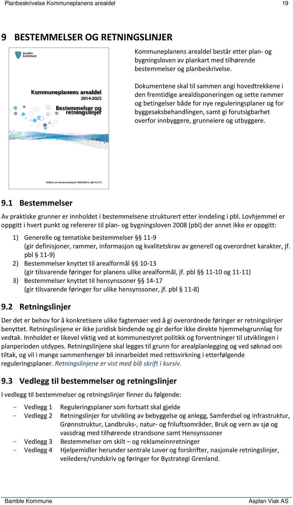 overfor innbyggere, grunneiere og utbyggere. 9.1 Bestemmelser Av praktiske grunner er innholdet i bestemmelsene strukturert etter inndeling i pbl.