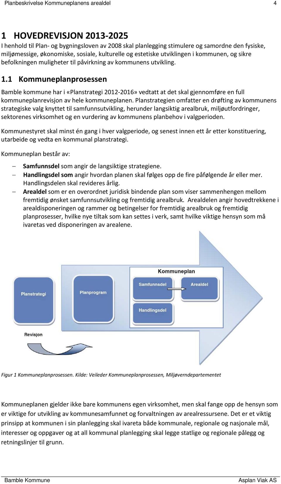 1 Kommuneplanprosessen Bamble kommune har i «Planstrategi 2012 2016» vedtatt at det skal gjennomføre en full kommuneplanrevisjon av hele kommuneplanen.