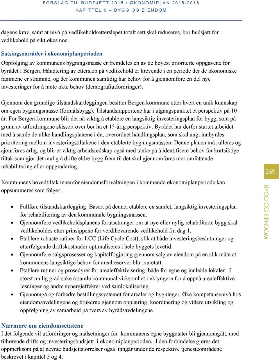 Håndtering av etterslep på vedlikehold er krevende i en periode der de økonomiske rammene er stramme, og der kommunen samtidig har behov for å gjennomføre en del nye investeringer for å møte økte