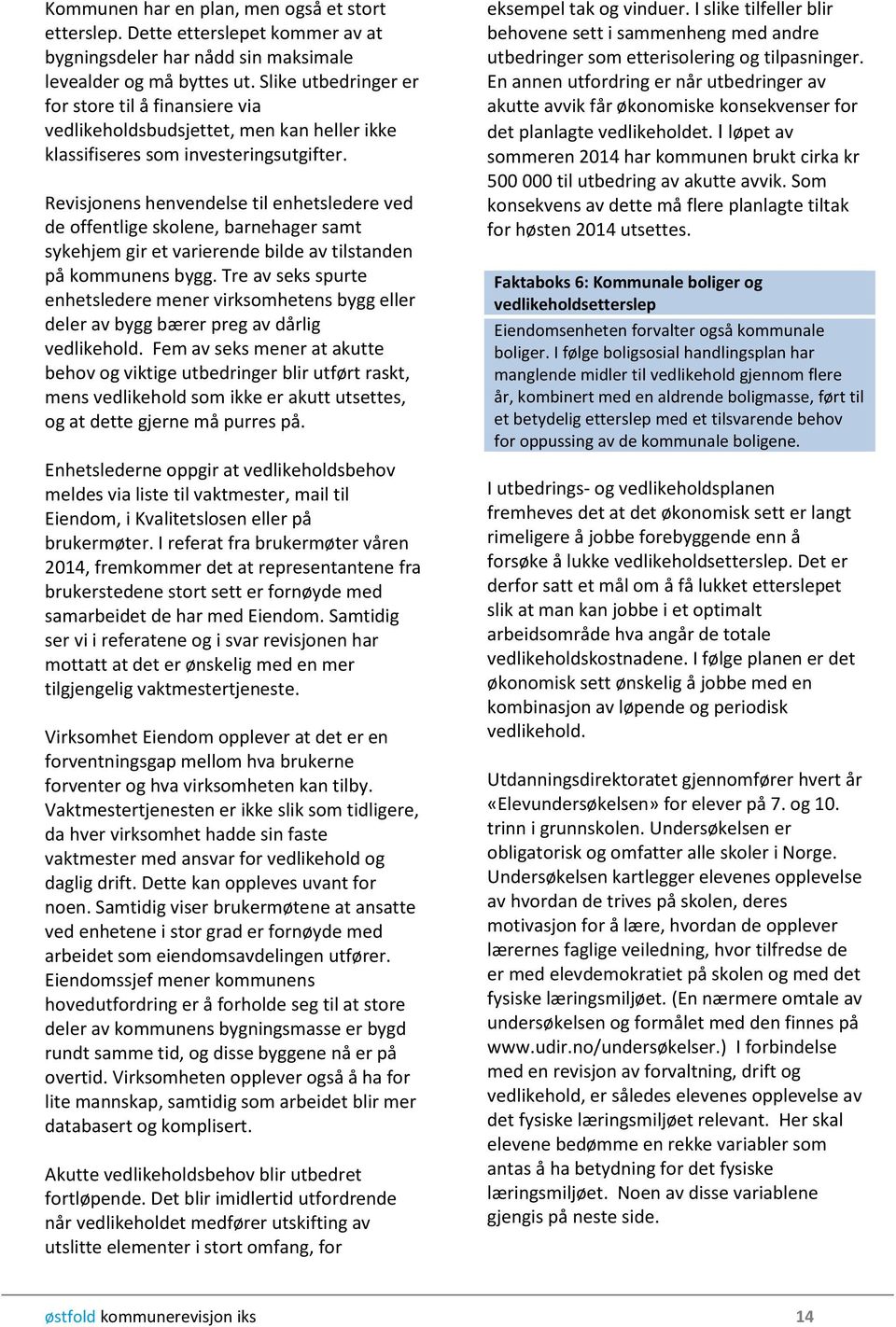 Revisjonens henvendelse til enhetsledere ved de offentlige skolene, barnehager samt sykehjem gir et varierende bilde av tilstanden på kommunens bygg.