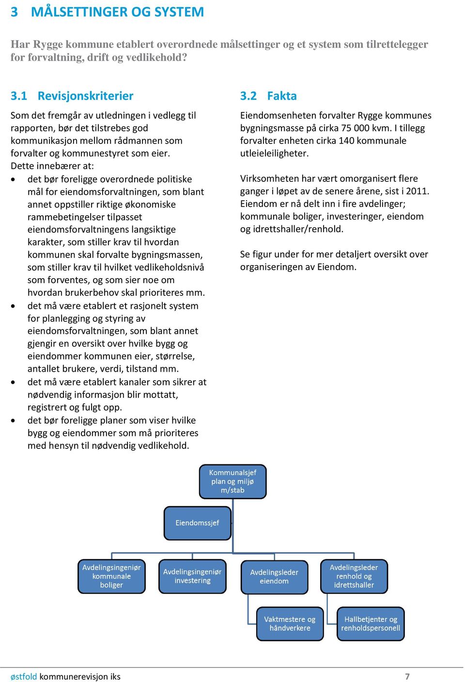 Dette innebærer at: det bør foreligge overordnede politiske mål for eiendomsforvaltningen, som blant annet oppstiller riktige økonomiske rammebetingelser tilpasset eiendomsforvaltningens langsiktige