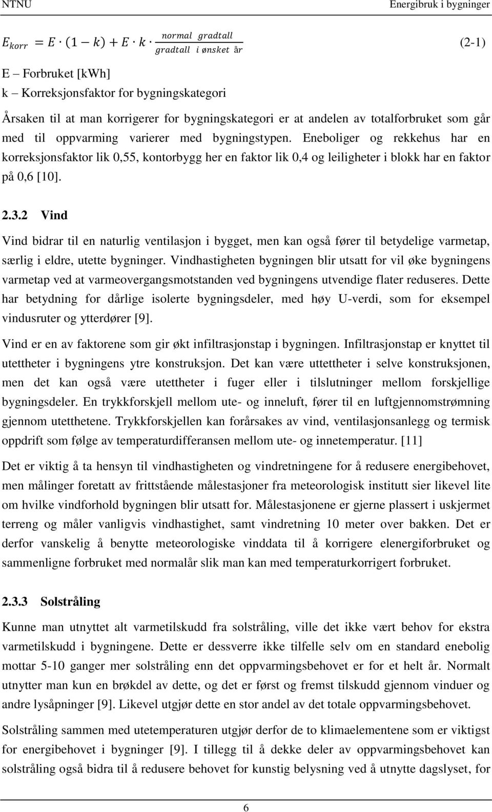 Eneboliger og rekkehus har en korreksjonsfaktor lik 0,55, kontorbygg her en faktor lik 0,4 og leiligheter i blokk har en faktor på 0,6 [10]. 2.3.